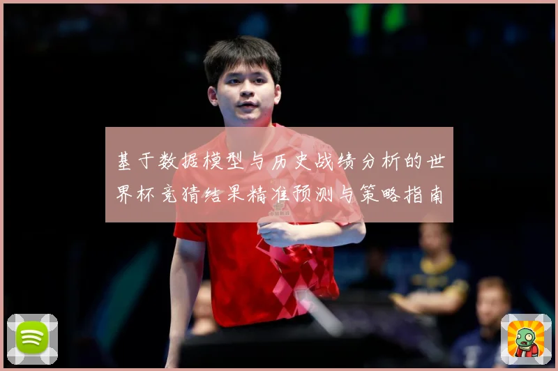 基于数据模型与历史战绩分析的世界杯竞猜结果精准预测与策略指南