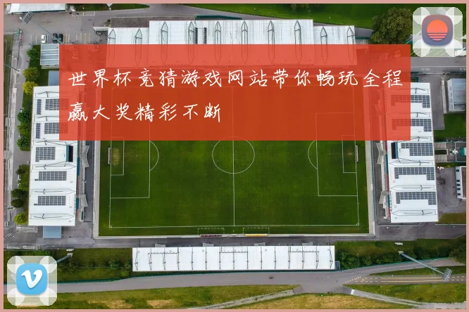 世界杯竞猜游戏网站带你畅玩全程赢大奖精彩不断