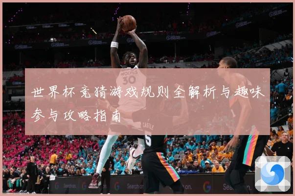 世界杯竞猜游戏规则全解析与趣味参与攻略指南