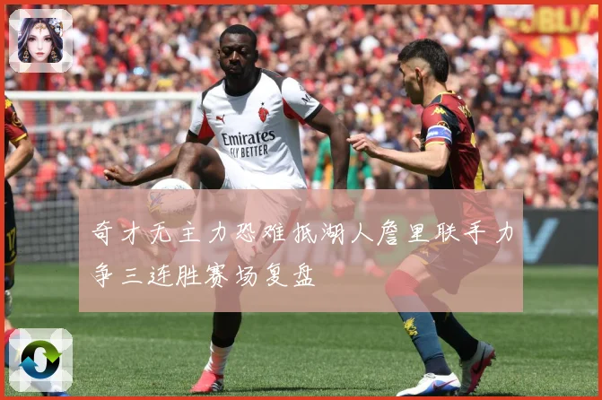 奇才无主力恐难抵湖人詹里联手力争三连胜赛场复盘