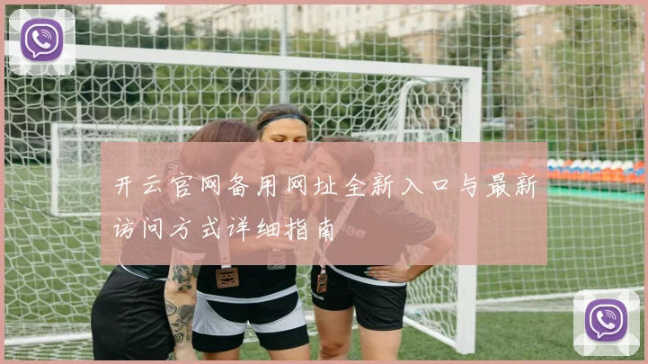 开云官网备用网址全新入口与最新访问方式详细指南